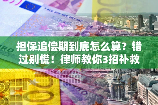 济南担保追偿期到底怎么算？错过别慌！律师教你3招补救