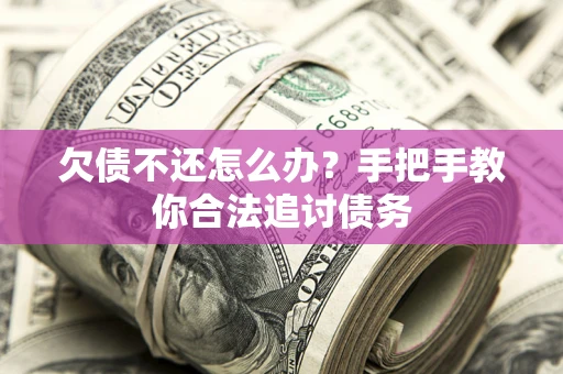 济南欠债不还怎么办？手把手教你合法追讨债务