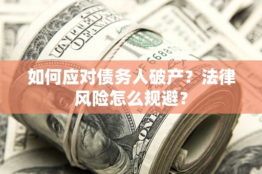 济南如何应对债务人破产？法律风险怎么规避？