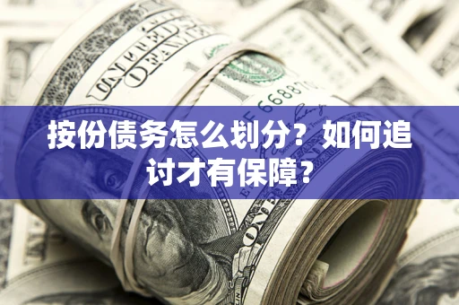 济南按份债务怎么划分？如何追讨才有保障？