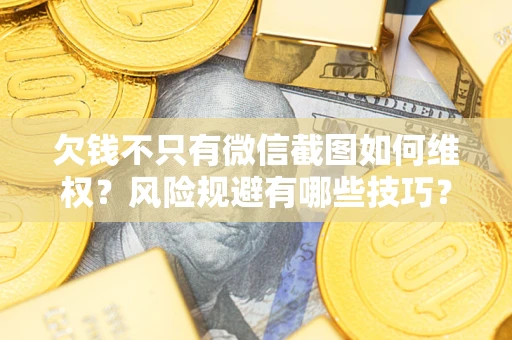 济南欠钱不只有微信截图如何维权？风险规避有哪些技巧？