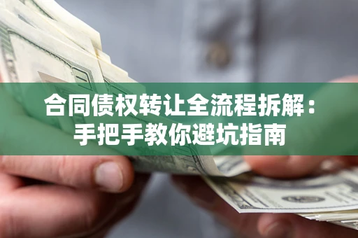 济南合同债权转让全流程拆解：手把手教你避坑指南