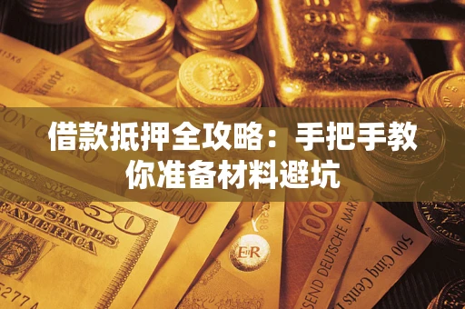 济南借款抵押全攻略：手把手教你准备材料避坑