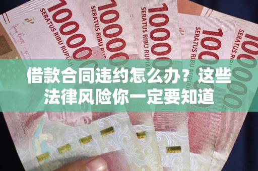 济南借款合同违约怎么办？这些法律风险你一定要知道