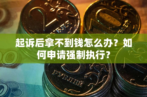 济南起诉后拿不到钱怎么办？如何申请强制执行？