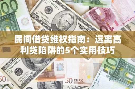 济南民间借贷维权指南：远离高利贷陷阱的5个实用技巧