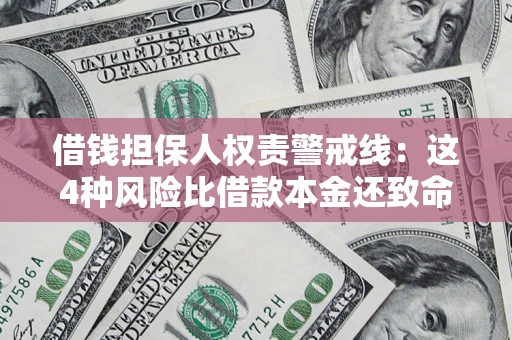 济南借钱担保人权责警戒线：这4种风险比借款本金还致命