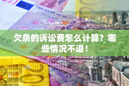 济南欠条的诉讼费怎么计算?哪些情况不退! 济南欠条的诉讼费怎么计算?哪些情况不退!