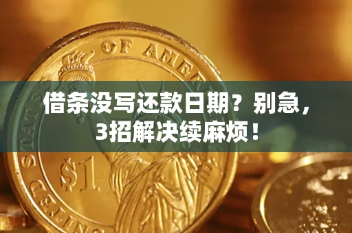 济南借条没写还款日期？别急，3招解决续麻烦！