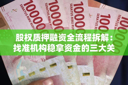 济南股权质押融资全流程拆解：找准机构稳拿资金的三大关键