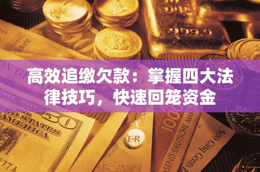 济南高效追缴欠款：掌握四大法律技巧，快速回笼资金