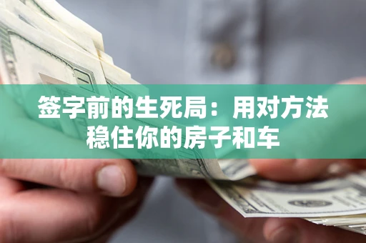 济南签字前的生死局：用对方法稳住你的房子和车