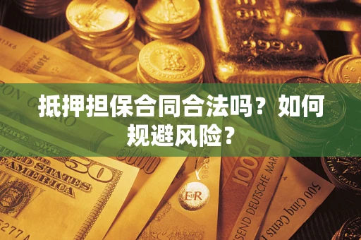 济南抵押担保合同合法吗？如何规避风险？