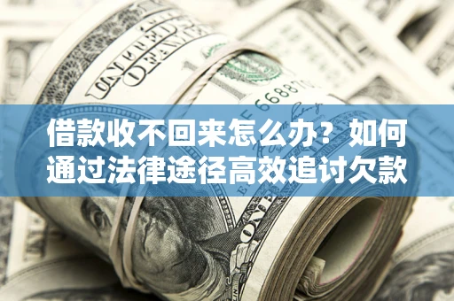 济南借款收不回来怎么办?如何通过法律途径高效追讨欠款? 济南借款收不回来怎么办?如何通过法律途径高效追讨欠款?