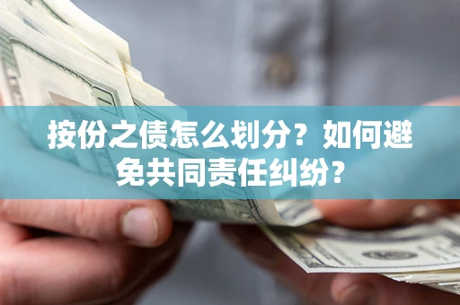 济南按份之债怎么划分？如何避免共同责任纠纷？