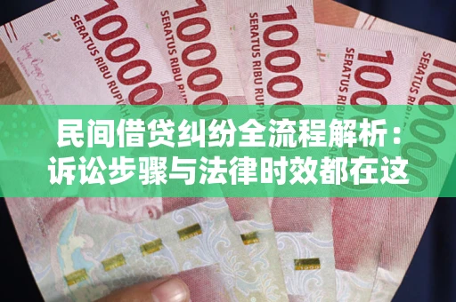 济南民间借贷纠纷全流程解析：诉讼步骤与法律时效都在这儿了
