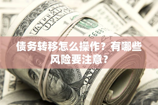 济南债务转移怎么操作？有哪些风险要注意？