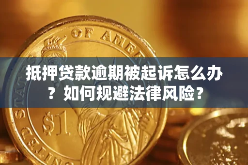 济南抵押贷款逾期被起诉怎么办？如何规避法律风险？