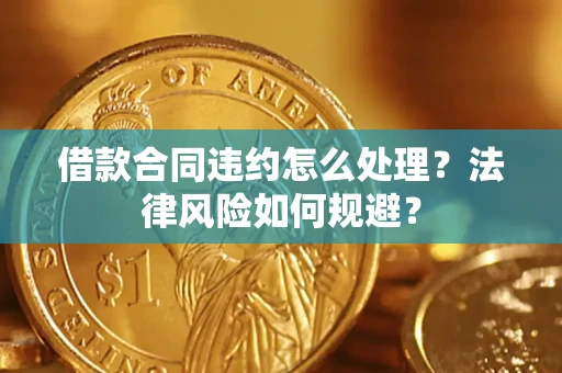 济南借款合同违约怎么处理？法律风险如何规避？