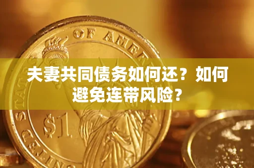 济南夫妻共同债务如何还？如何避免连带风险？