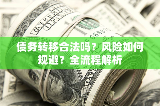 济南债务转移合法吗？风险如何规避？全流程解析