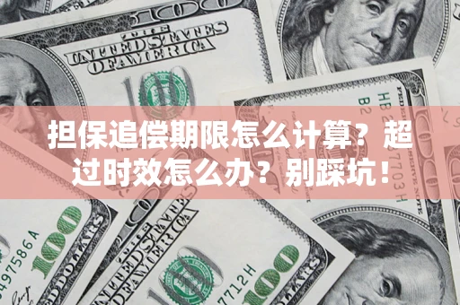 济南担保追偿期限怎么计算？超过时效怎么办？别踩坑！