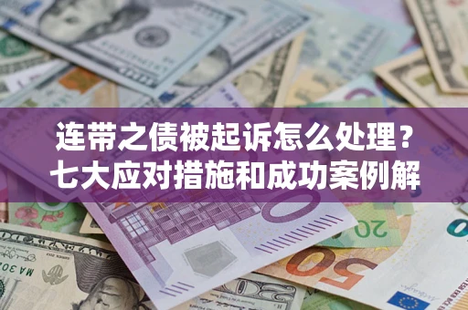 济南连带之债被起诉怎么处理？七大应对措施和成功案例解析