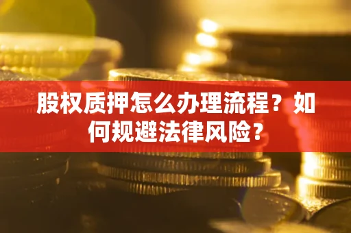 济南股权质押怎么办理流程？如何规避法律风险？