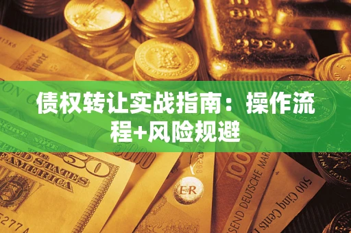济南债权转让实战指南：操作流程+风险规避