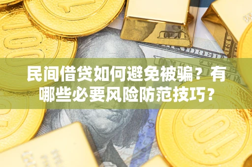 济南民间借贷如何避免被骗？有哪些必要风险防范技巧？