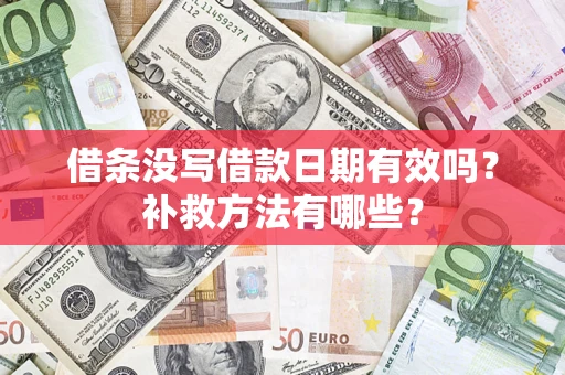 济南借条没写借款日期有效吗?补救方法有哪些? 济南借条没写借款日期有效吗?补救方法有哪些?