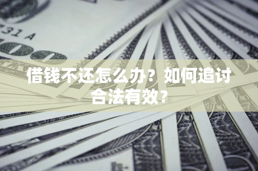 济南借钱不还怎么办？如何追讨合法有效？