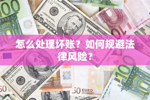 济南怎么处理坏账？如何规避法律风险？