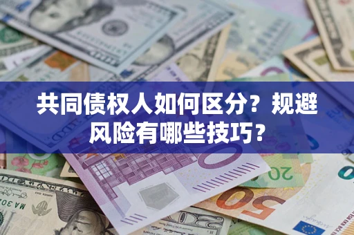 济南共同债权人如何区分？规避风险有哪些技巧？