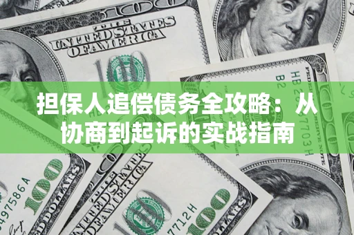 济南担保人追偿债务全攻略:从协商到起诉的实战指南 济南担保人追偿债务全攻略:从协商到起诉的实战指南