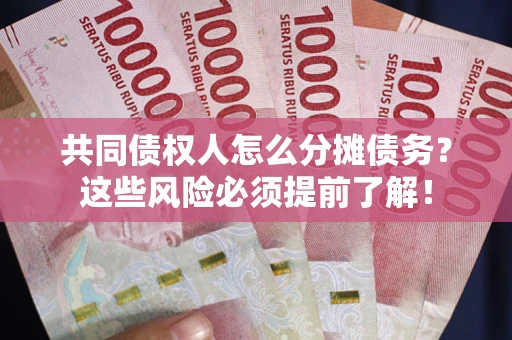 济南共同债权人怎么分摊债务？这些风险必须提前了解！