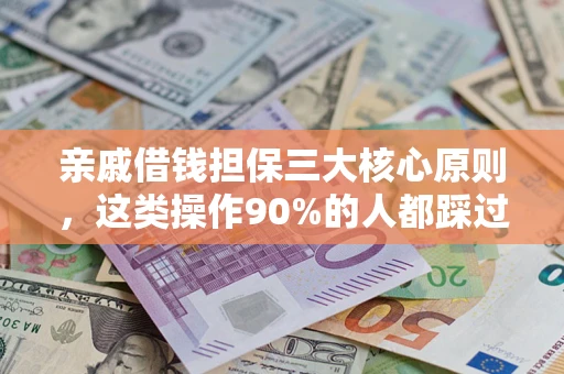 济南亲戚借钱担保三大核心原则，这类操作90%的人都踩过坑！附法院判决案例