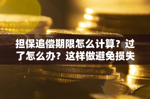 济南担保追偿期限怎么计算？过了怎么办？这样做避免损失！