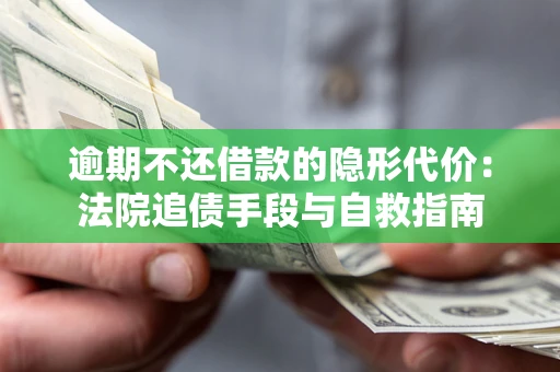 济南逾期不还借款的隐形代价：法院追债手段与自救指南